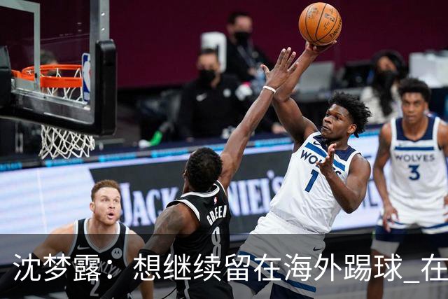 沈梦露：想继续留在海外踢球 在德甲这个平台觉得学习了很多